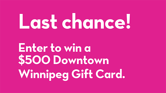 LAST CHANCE! Enter to win a $500 Downtown Winnipeg Gift Card!